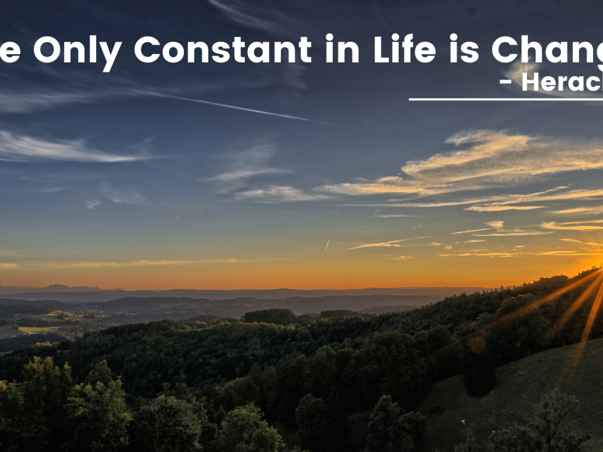 “The Only Constant in Life is&nbsp;Change”